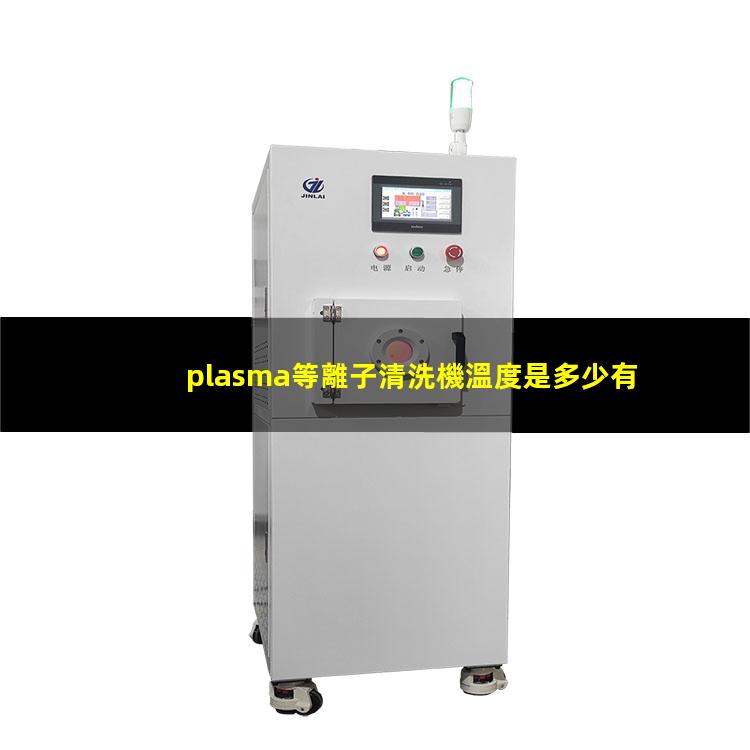 plasma等離子清洗機溫度是多少有多高？